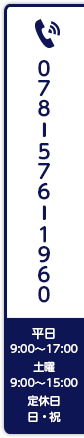 078-576-1960 平日 9:00～17:00 土曜 9:00～15:00 定休日 日・祝